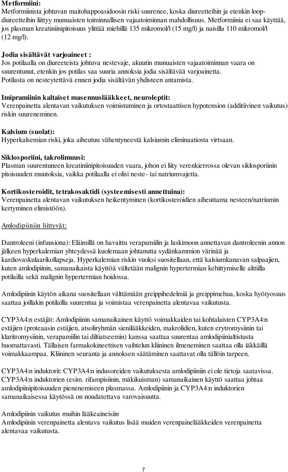 Jodia sisältävät varjoaineet : Jos potilaalla on diureeteista johtuva nestevaje, akuutin munuaisten vajaatoiminnan vaara on suurentunut, etenkin jos potilas saa suuria annoksia jodia sisältävää