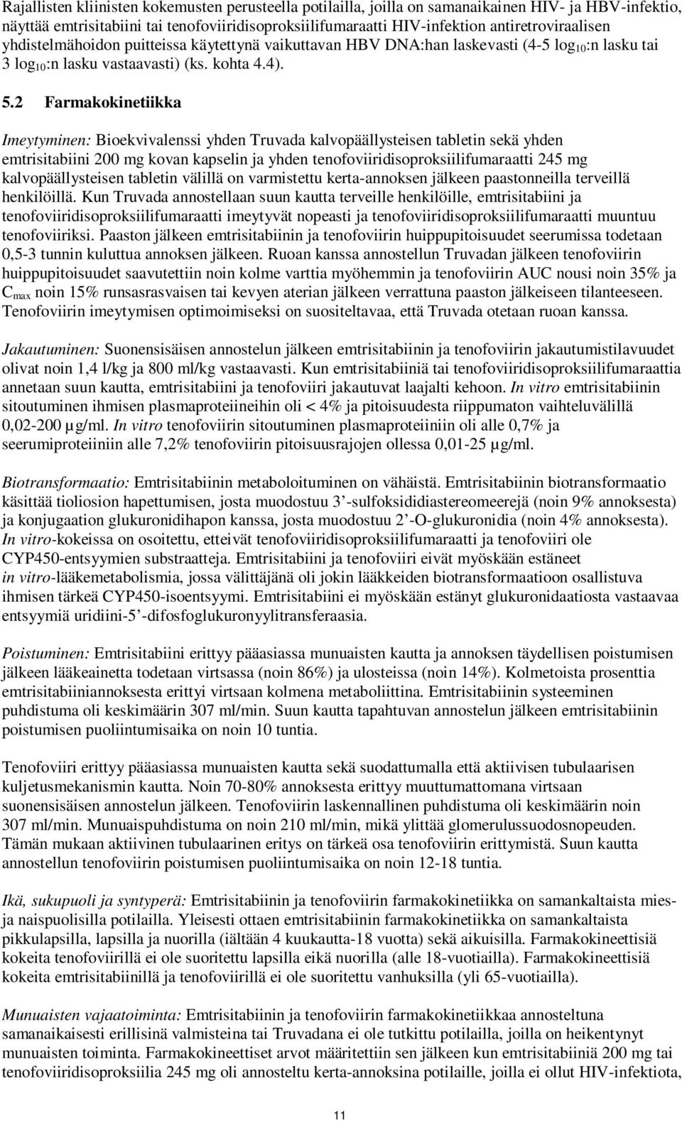 2 Farmakokinetiikka Imeytyminen: Bioekvivalenssi yhden Truvada kalvopäällysteisen tabletin sekä yhden emtrisitabiini 200 mg kovan kapselin ja yhden tenofoviiridisoproksiilifumaraatti 245 mg