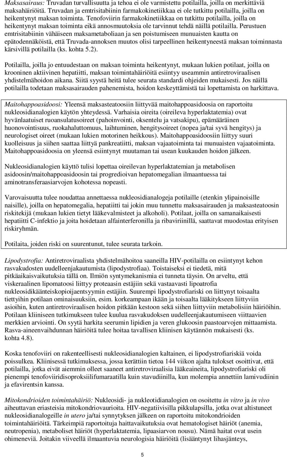 Tenofoviirin farmakokinetiikkaa on tutkittu potilailla, joilla on heikentynyt maksan toiminta eikä annosmuutoksia ole tarvinnut tehdä näillä potilailla.