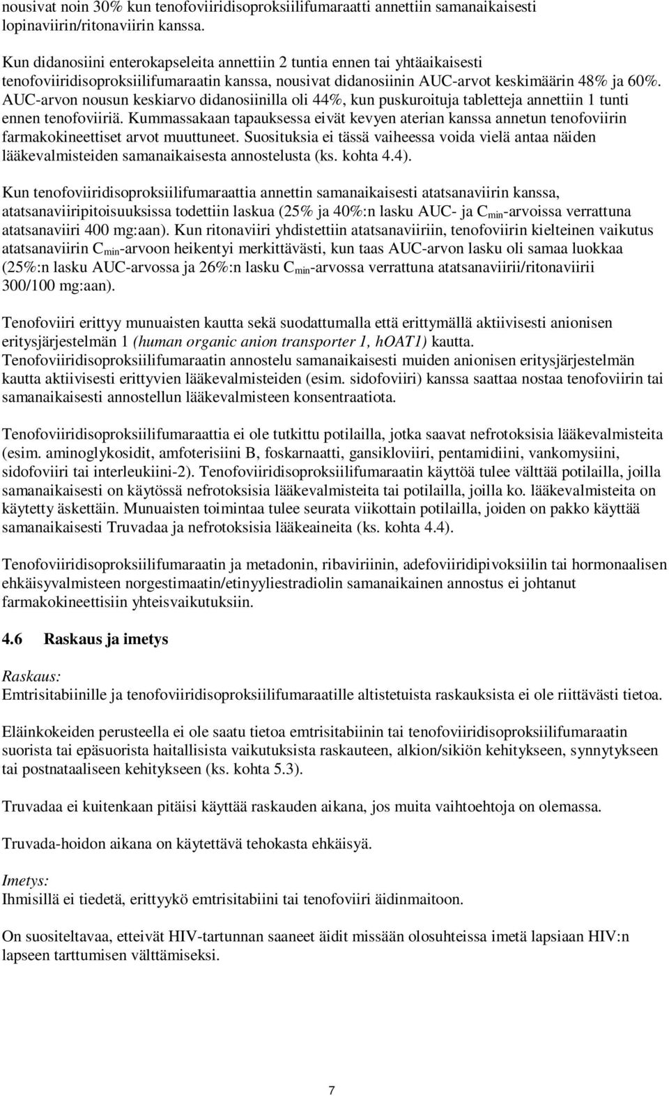 AUC-arvon nousun keskiarvo didanosiinilla oli 44%, kun puskuroituja tabletteja annettiin 1 tunti ennen tenofoviiriä.