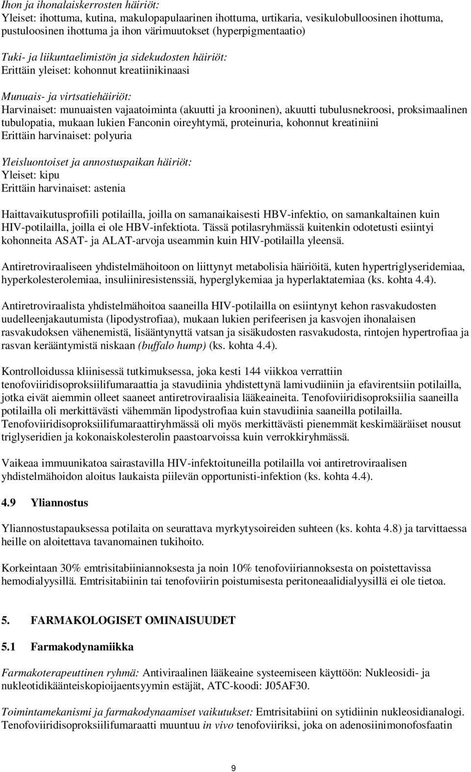 tubulusnekroosi, proksimaalinen tubulopatia, mukaan lukien Fanconin oireyhtymä, proteinuria, kohonnut kreatiniini Erittäin harvinaiset: polyuria Yleisluontoiset ja annostuspaikan häiriöt: Yleiset: