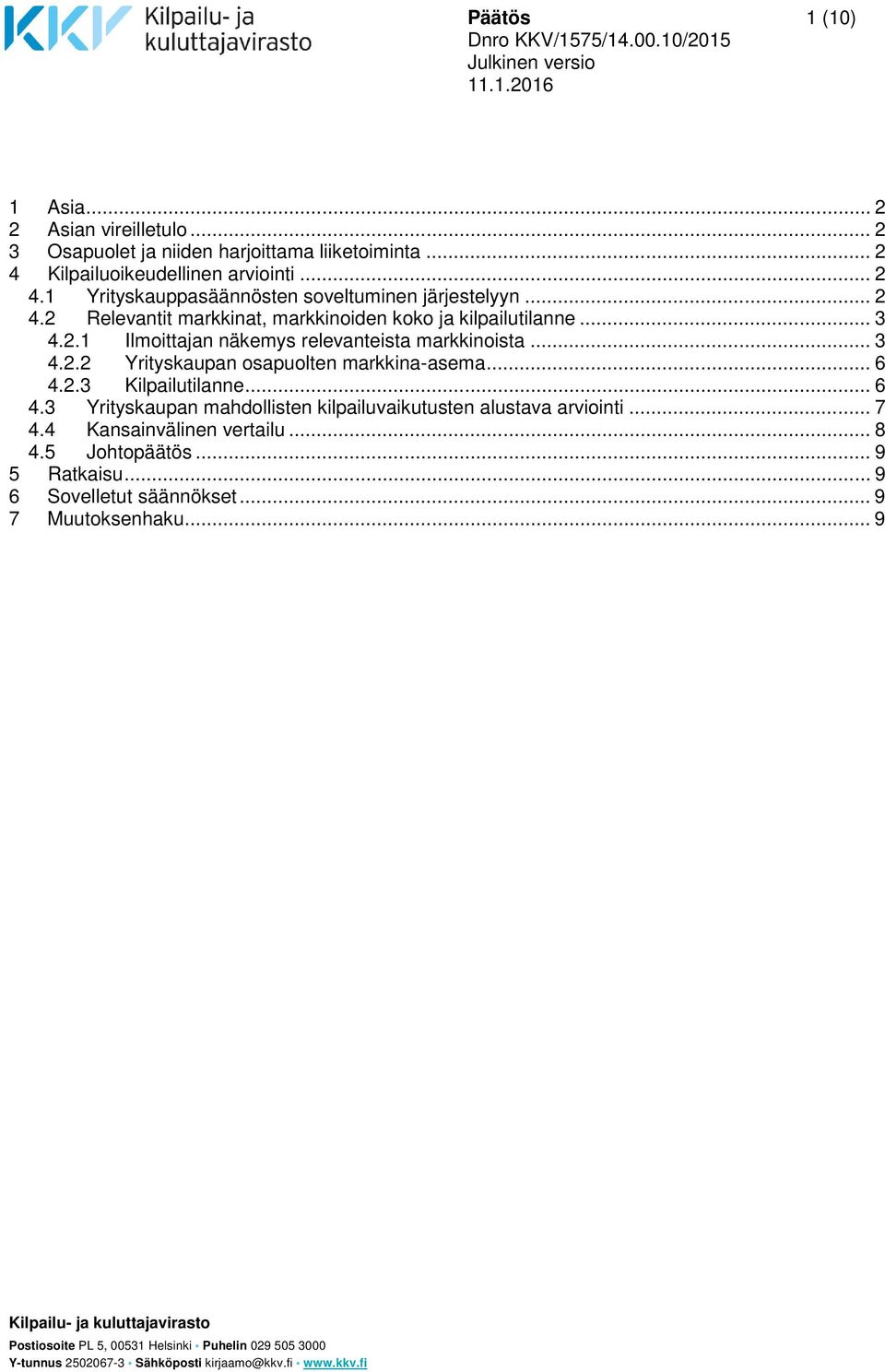 .. 6 4.3 Yrityskaupan mahdollisten kilpailuvaikutusten alustava arviointi... 7 4.4 Kansainvälinen vertailu... 8 4.5 Johtopäätös... 9 5 Ratkaisu... 9 6 Sovelletut säännökset.