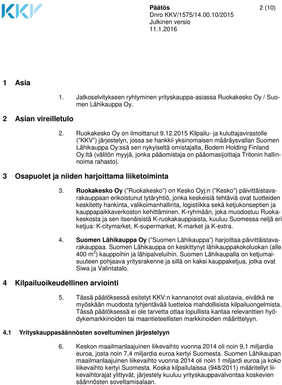 myyjä, jonka pääomistaja on pääomasijoittaja Tritonin hallinnoima rahasto). 3 Osapuolet ja niiden harjoittama liiketoiminta 3.