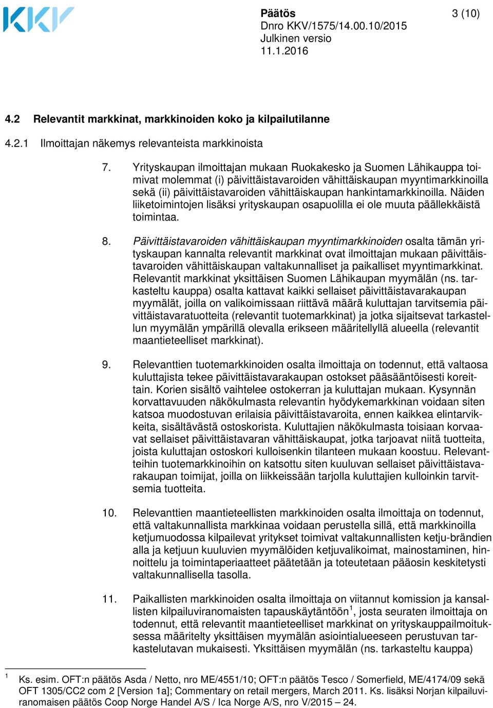 hankintamarkkinoilla. Näiden liiketoimintojen lisäksi yrityskaupan osapuolilla ei ole muuta päällekkäistä toimintaa. 8.