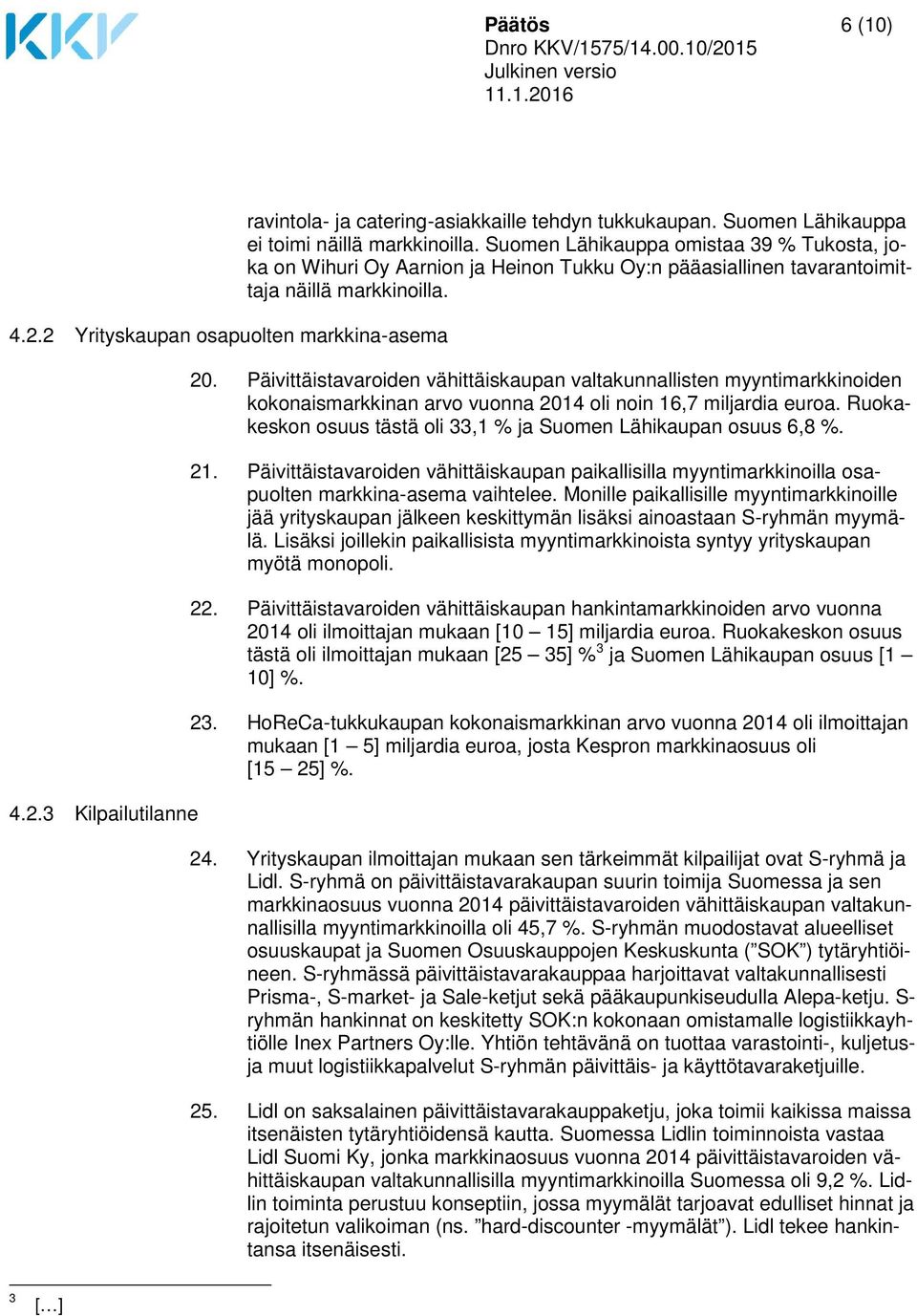 Päivittäistavaroiden vähittäiskaupan valtakunnallisten myyntimarkkinoiden kokonaismarkkinan arvo vuonna 2014 oli noin 16,7 miljardia euroa.