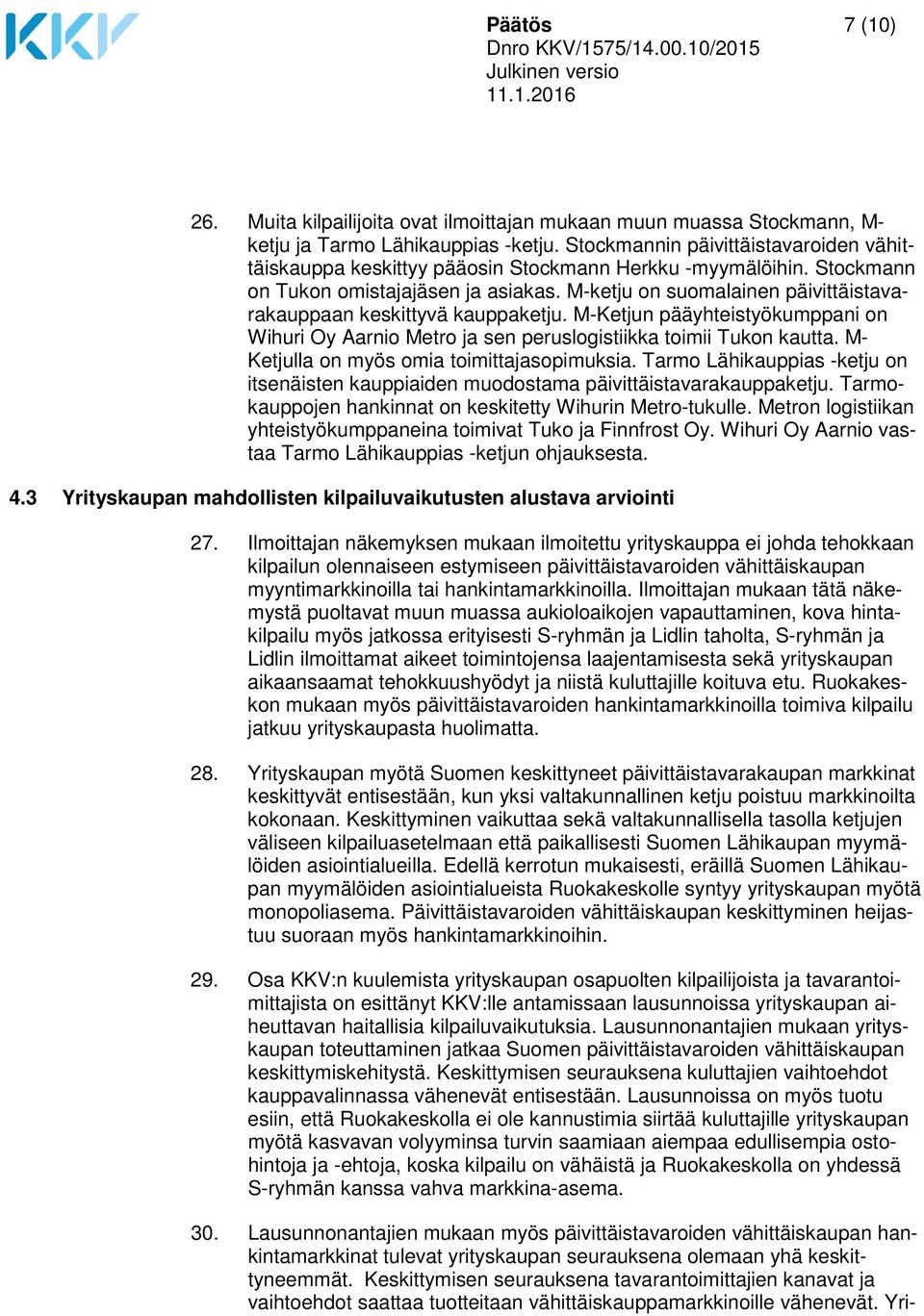 M-ketju on suomalainen päivittäistavarakauppaan keskittyvä kauppaketju. M-Ketjun pääyhteistyökumppani on Wihuri Oy Aarnio Metro ja sen peruslogistiikka toimii Tukon kautta.