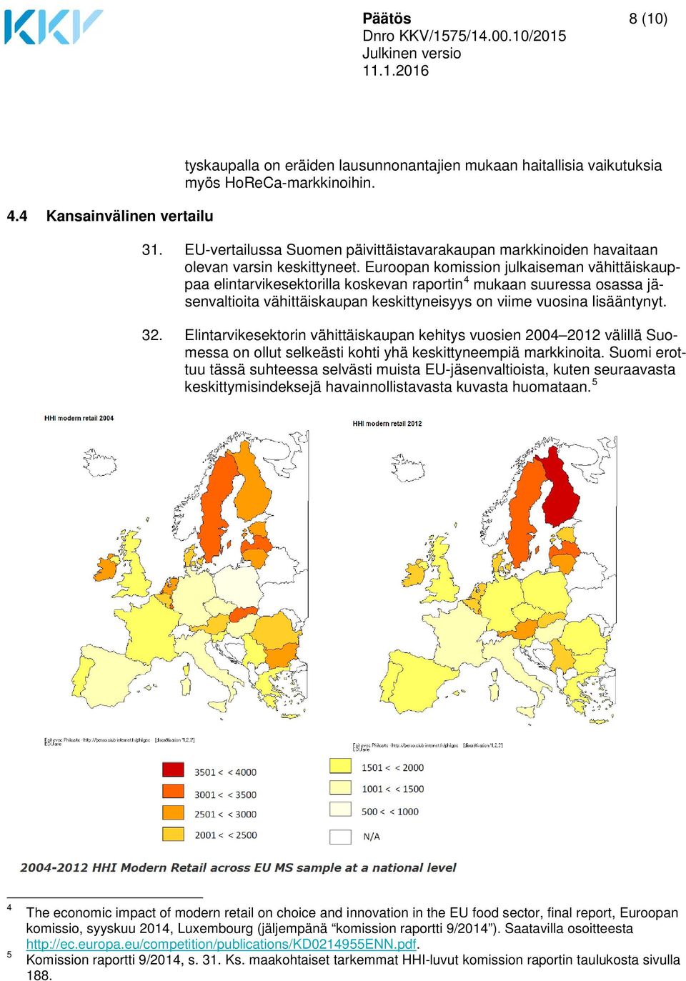 Euroopan komission julkaiseman vähittäiskauppaa elintarvikesektorilla koskevan raportin 4 mukaan suuressa osassa jäsenvaltioita vähittäiskaupan keskittyneisyys on viime vuosina lisääntynyt. 32.