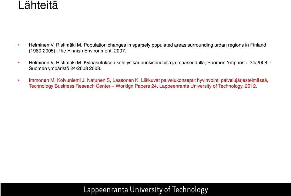 Helminen V, Ristimäki M. Kyläasutuksen kehitys kaupunkiseuduilla ja maaseudulla, Suomen Ympäristö 24/2008.