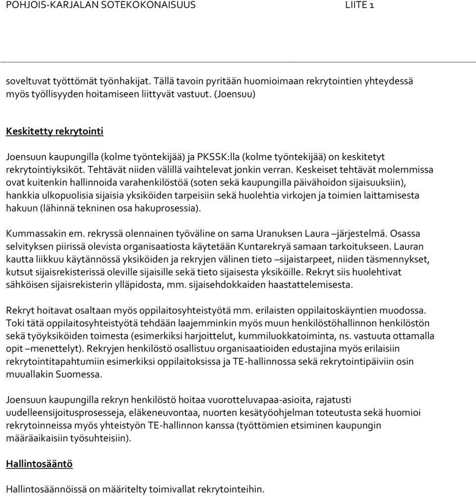 Keskeiset tehtävät molemmissa ovat kuitenkin hallinnoida varahenkilöstöä (soten sekä kaupungilla päivähoidon sijaisuuksiin), hankkia ulkopuolisia sijaisia yksiköiden tarpeisiin sekä huolehtia