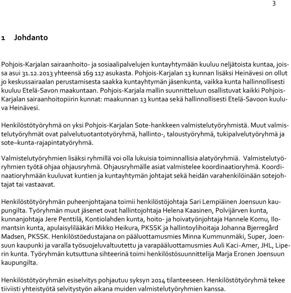 Pohjois-Karjala mallin suunnitteluun osallistuvat kaikki Pohjois- Karjalan sairaanhoitopiirin kunnat: maakunnan 13 kuntaa sekä hallinnollisesti Etelä-Savoon kuuluva Heinävesi.