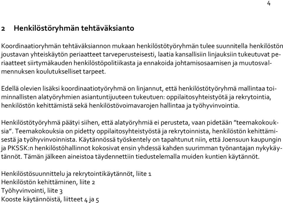 Edellä olevien lisäksi koordinaatiotyöryhmä on linjannut, että henkilöstötyöryhmä mallintaa toiminnallisten alatyöryhmien asiantuntijuuteen tukeutuen: oppilaitosyhteistyötä ja rekrytointia,