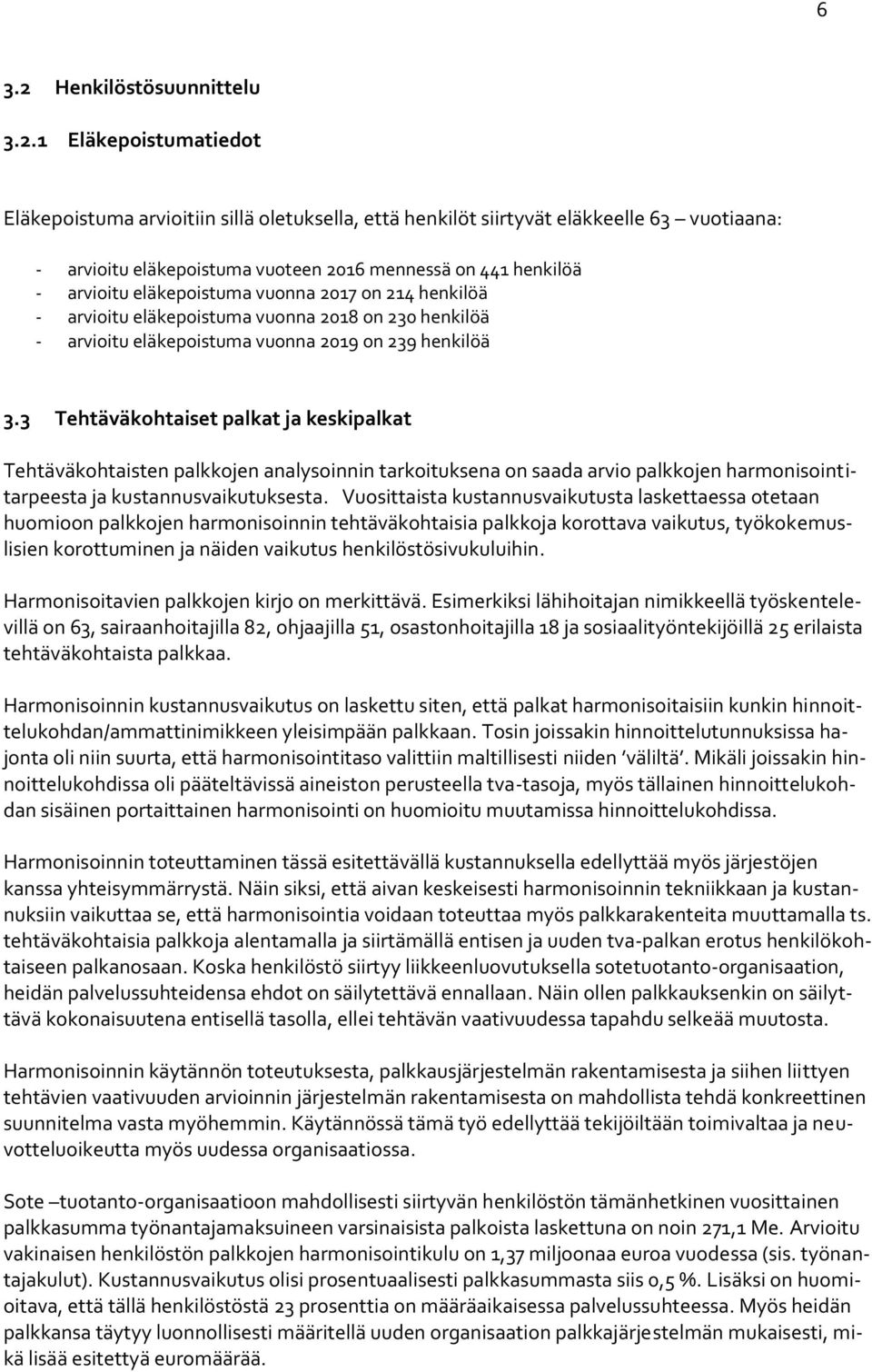1 Eläkepoistumatiedot Eläkepoistuma arvioitiin sillä oletuksella, että henkilöt siirtyvät eläkkeelle 63 vuotiaana: - arvioitu eläkepoistuma vuoteen 2016 mennessä on 441 henkilöä - arvioitu