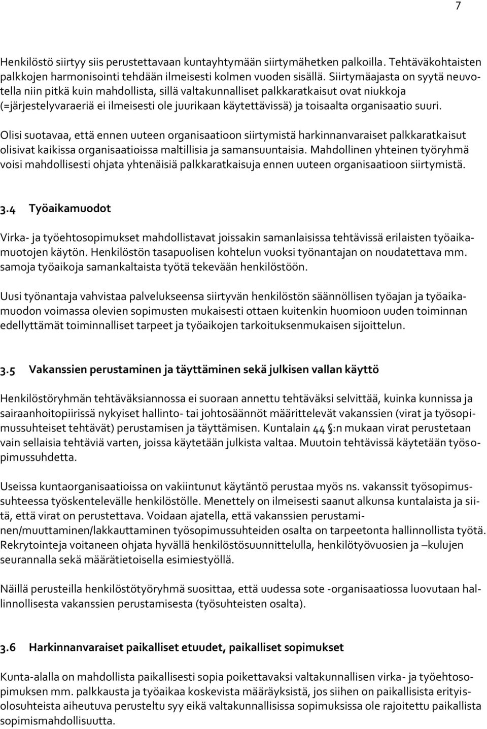organisaatio suuri. Olisi suotavaa, että ennen uuteen organisaatioon siirtymistä harkinnanvaraiset palkkaratkaisut olisivat kaikissa organisaatioissa maltillisia ja samansuuntaisia.