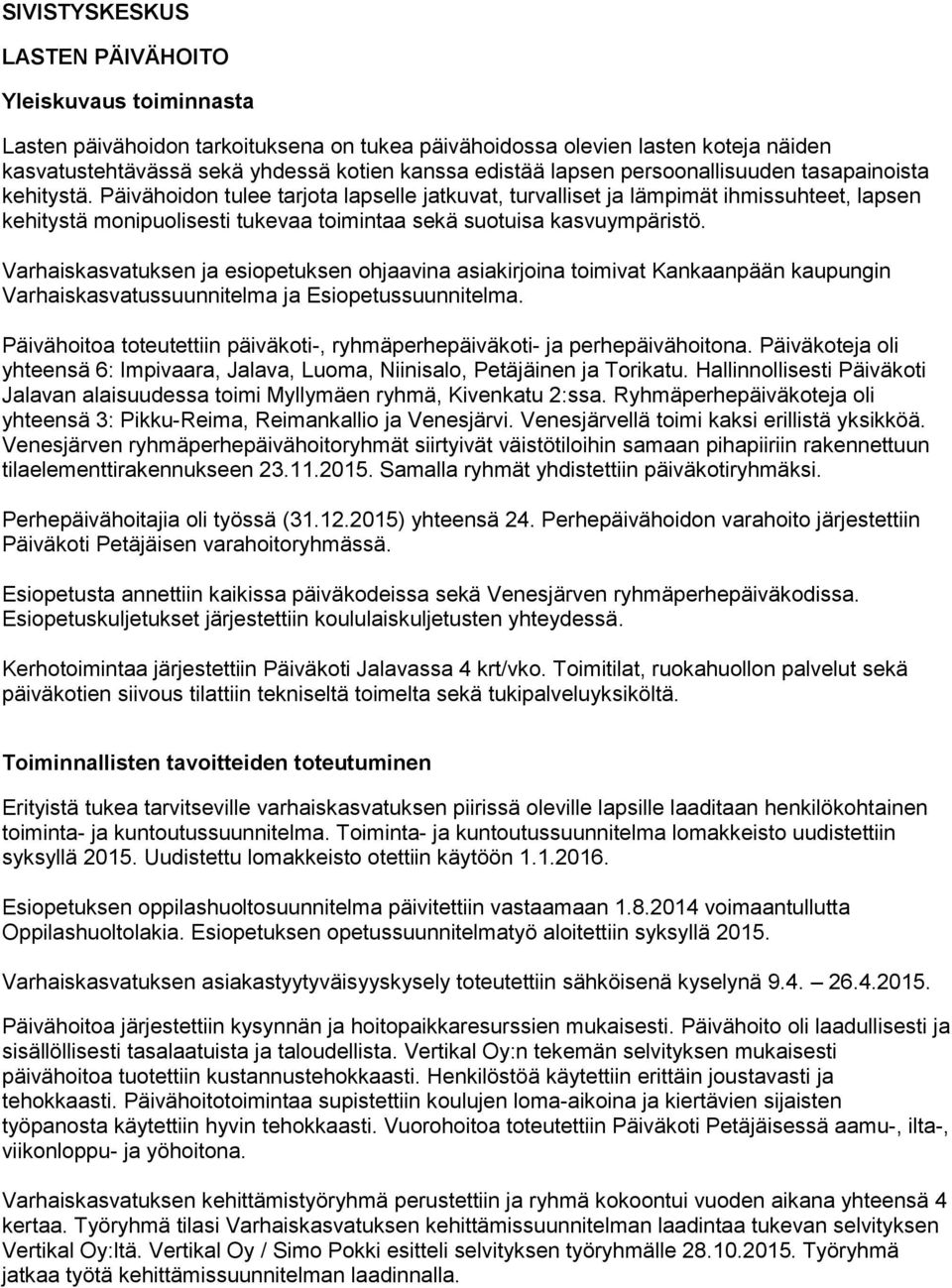 Päivähoidon tulee tarjota lapselle jatkuvat, turvalliset ja lämpimät ihmissuhteet, lapsen kehitystä monipuolisesti tukevaa toimintaa sekä suotuisa kasvuympäristö.