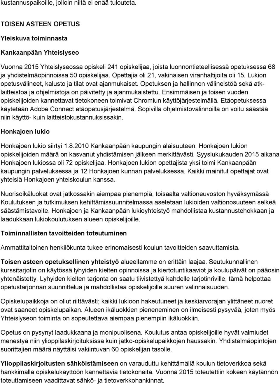 opiskelijaa. Opettajia oli 21, vakinaisen viranhaltijoita oli 15. Lukion opetusvälineet, kalusto ja tilat ovat ajanmukaiset.