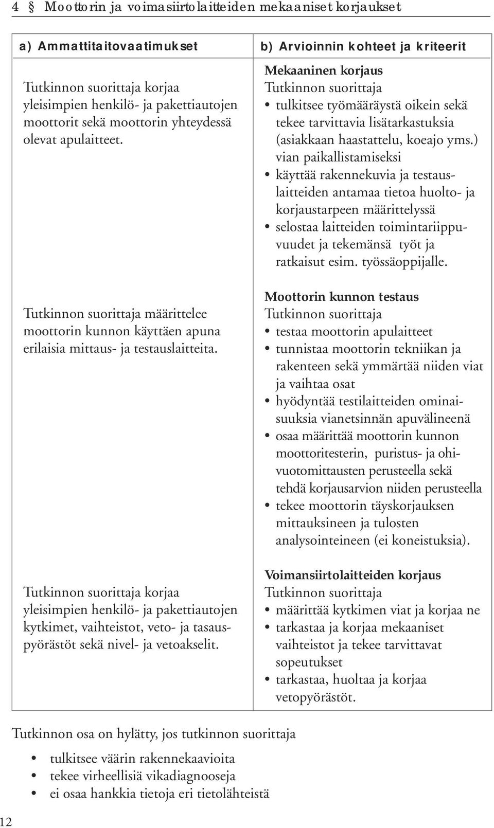 korjaa yleisimpien henkilö- ja pakettiautojen kytkimet, vaihteistot, veto- ja tasauspyörästöt sekä nivel- ja vetoakselit.