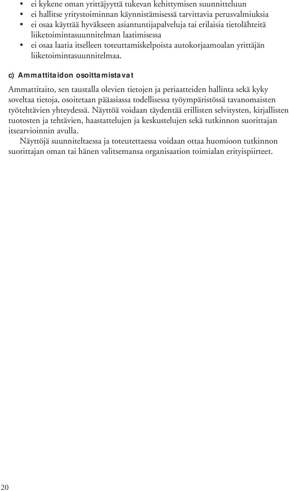 c) Ammattitaidon osoittamistavat Ammattitaito, sen taustalla olevien tietojen ja periaatteiden hallinta sekä kyky soveltaa tietoja, osoitetaan pääasiassa todellisessa työympäristössä tavanomaisten