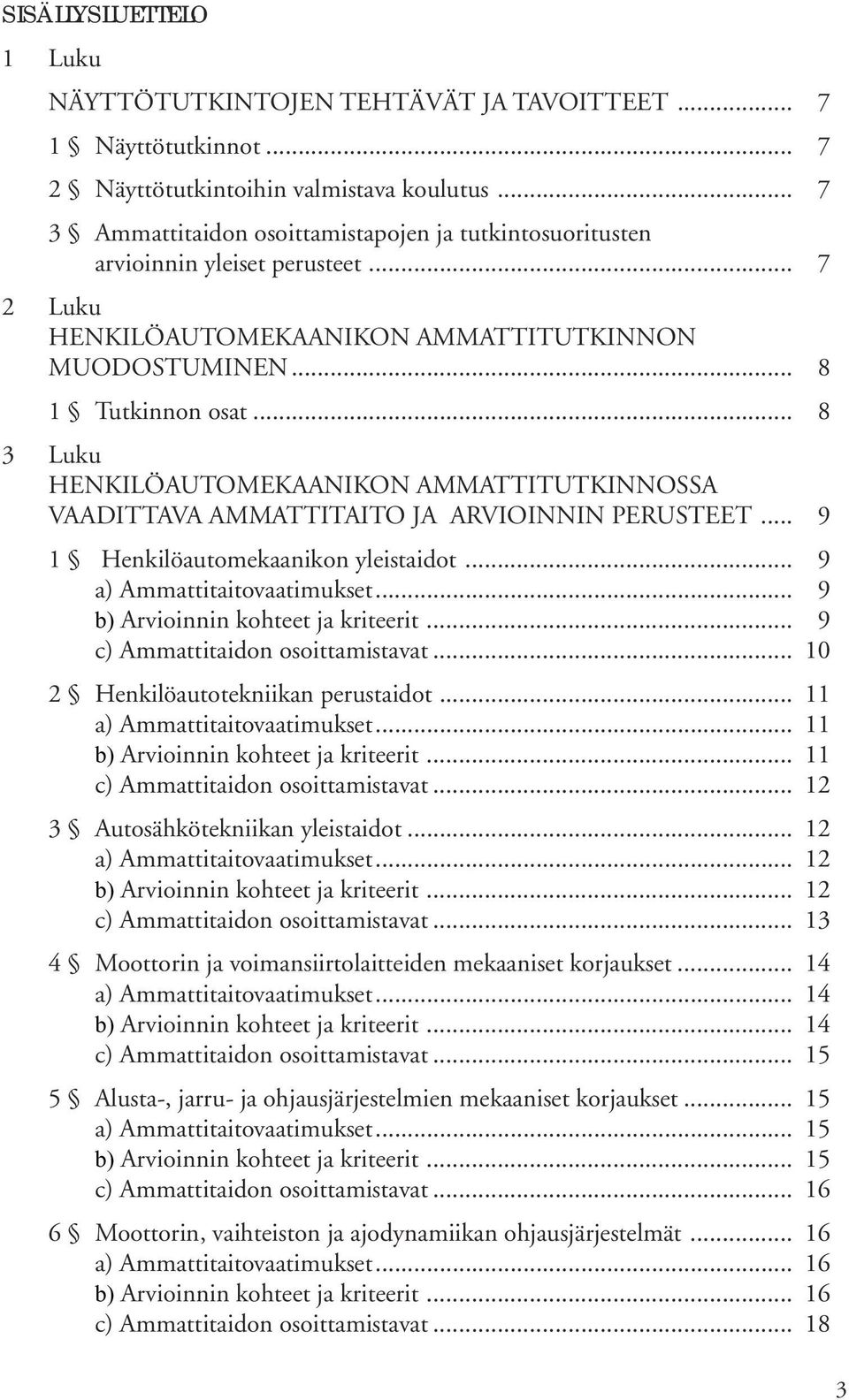 .. 8 3 Luku HENKILÖAUTOMEKAANIKON AMMATTITUTKINNOSSA VAADITTAVA AMMATTITAITO JA ARVIOINNIN PERUSTEET... 9 1 Henkilöautomekaanikon yleistaidot... 9 a) Ammattitaitovaatimukset.