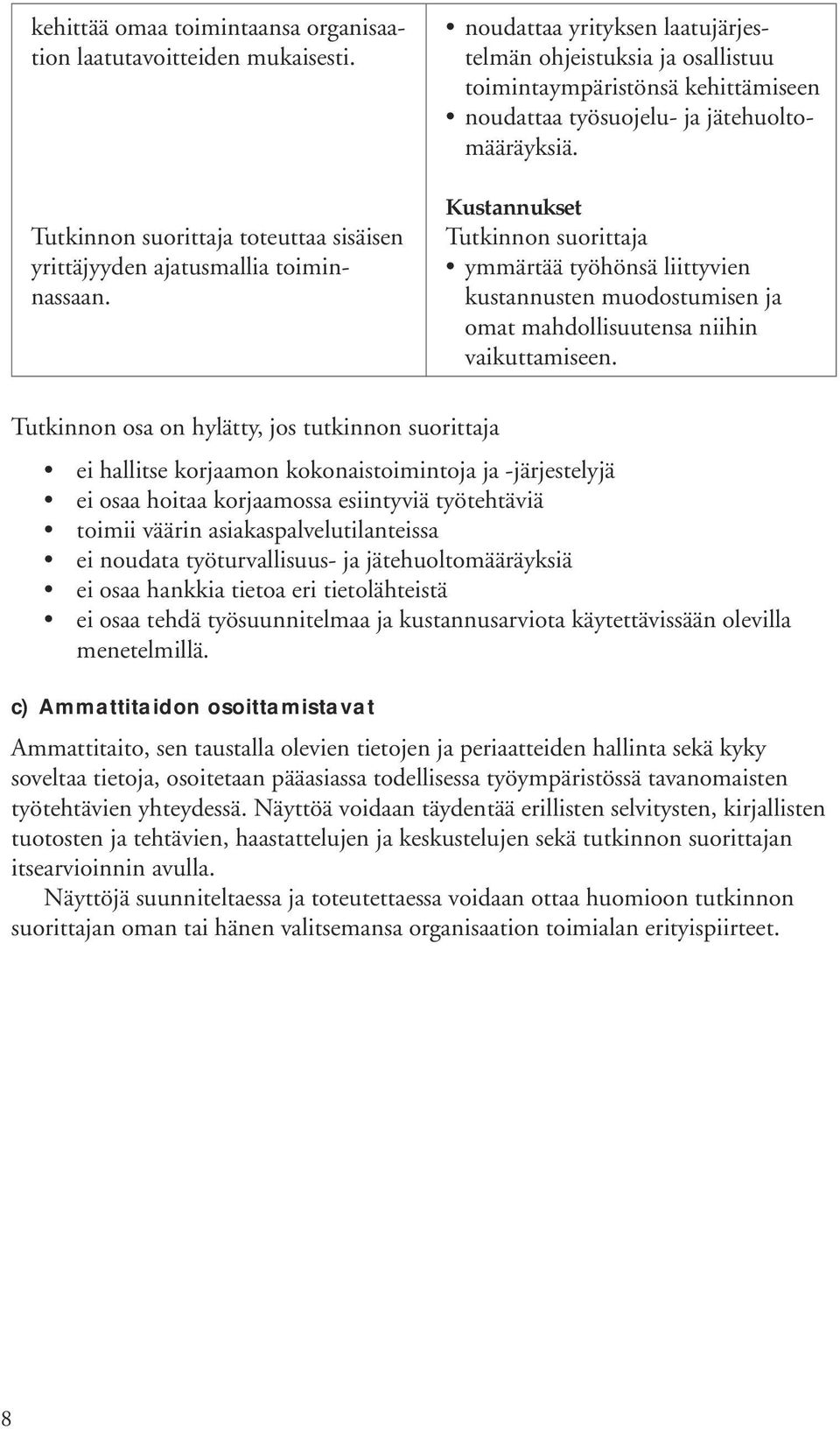 Kustannukset ymmärtää työhönsä liittyvien kustannusten muodostumisen ja omat mahdollisuutensa niihin vaikuttamiseen.