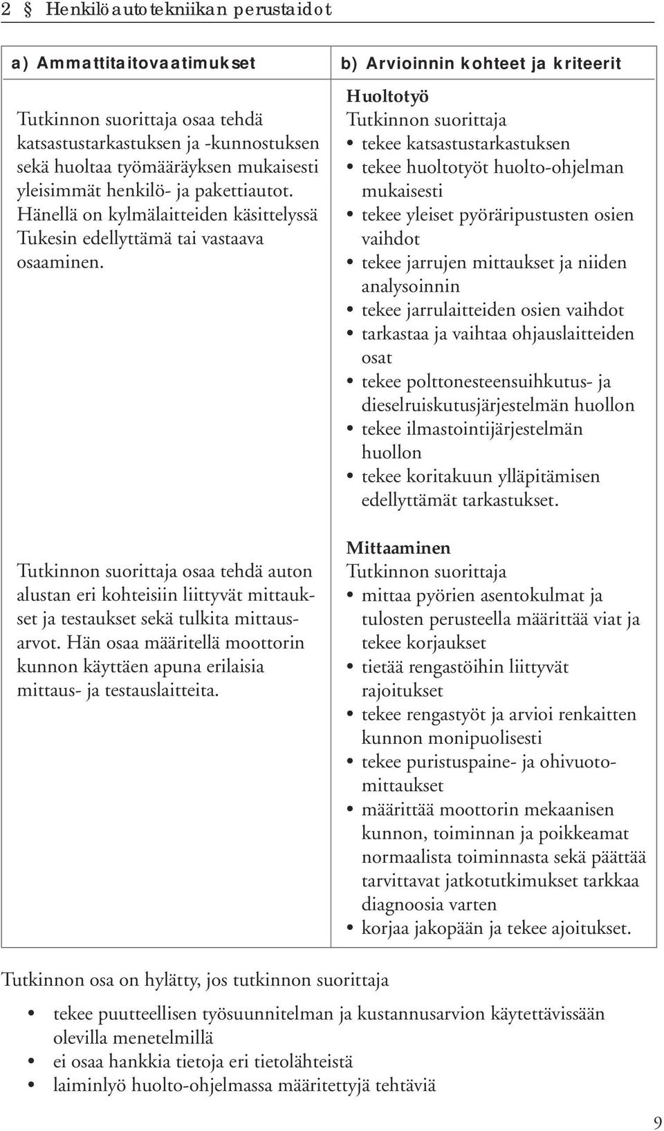 Hän osaa määritellä moottorin kunnon käyttäen apuna erilaisia mittaus- ja testauslaitteita.