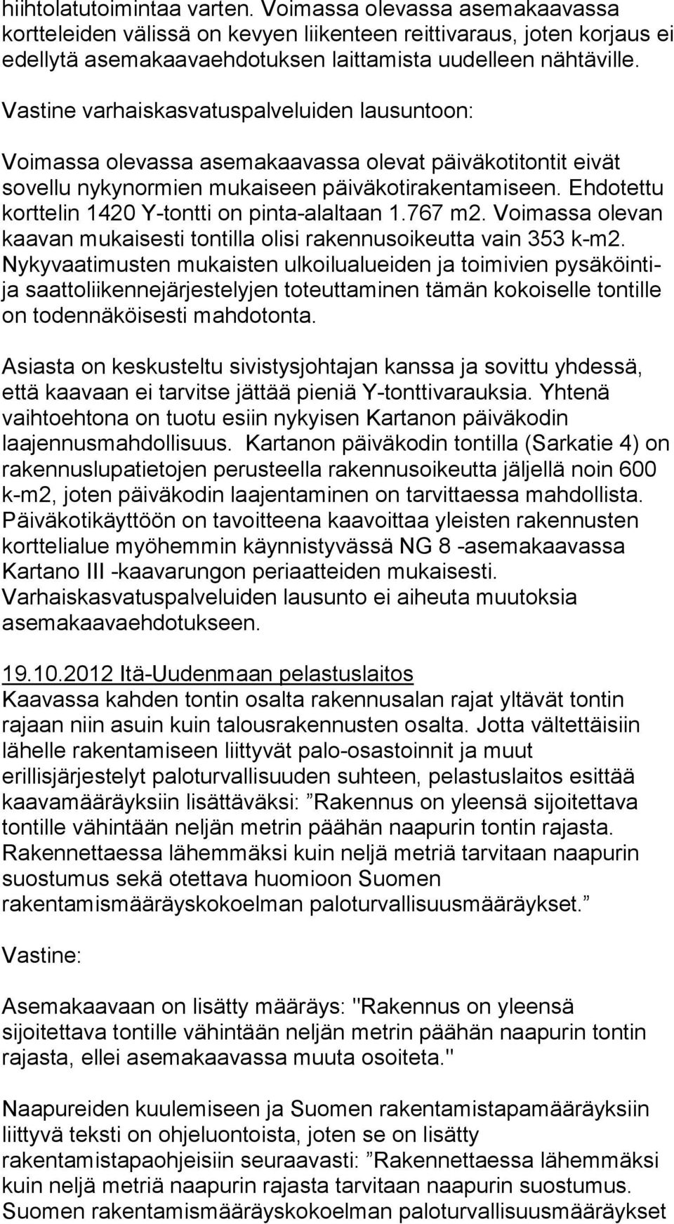 Ehdotettu korttelin 1420 Y-tontti on pinta-alaltaan 1.767 m2. Voimassa olevan kaavan mukaisesti tontilla olisi rakennusoikeutta vain 353 k-m2.