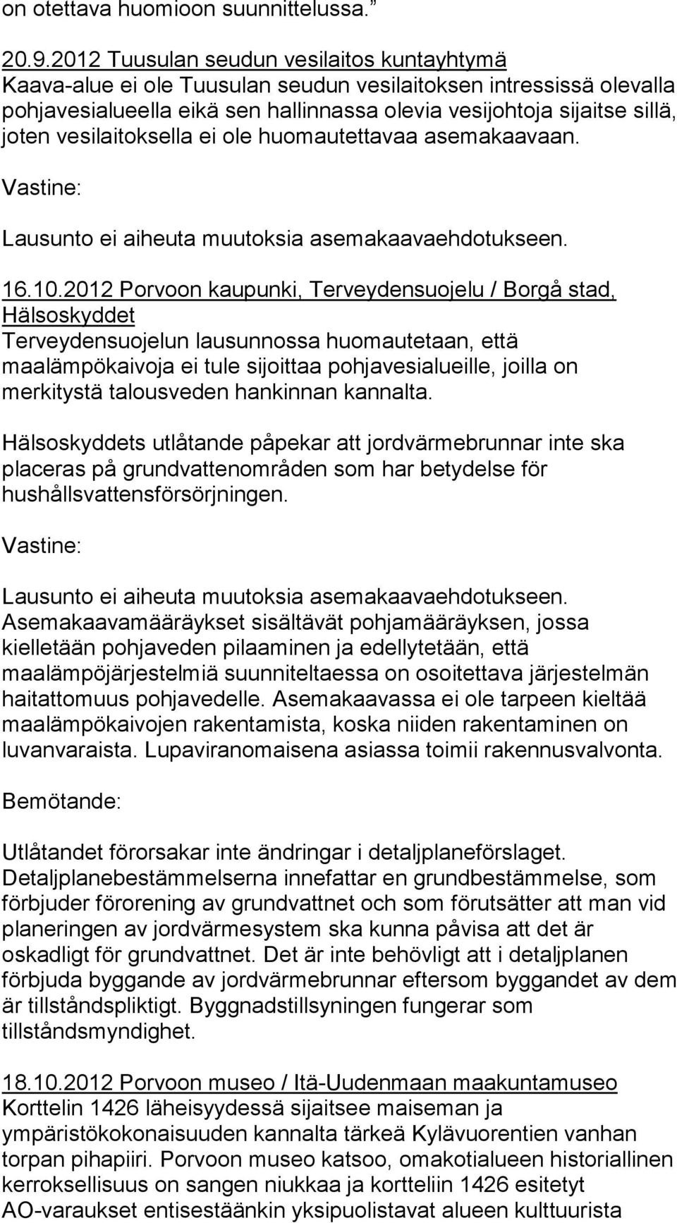 vesilaitoksella ei ole huomautettavaa asemakaavaan. Lausunto ei aiheuta muutoksia asemakaavaehdotukseen. 16.10.