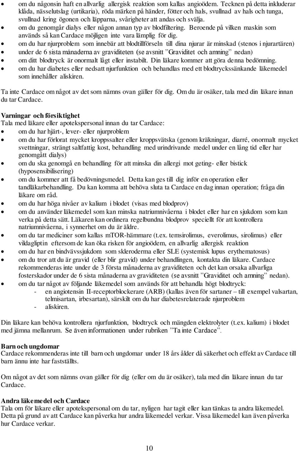 om du genomgår dialys eller någon annan typ av blodfiltering. Beroende på vilken maskin som används så kan Cardace möjligen inte vara lämplig för dig.