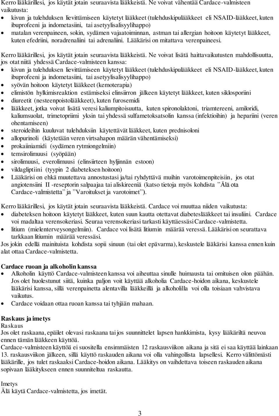 asetyylisalisyylihappo) matalan verenpaineen, sokin, sydämen vajaatoiminnan, astman tai allergian hoitoon käytetyt lääkkeet, kuten efedriini, noradrenaliini tai adrenaliini.