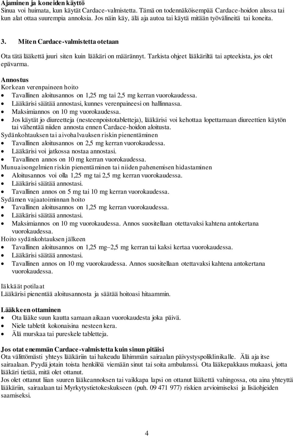 Tarkista ohjeet lääkäriltä tai apteekista, jos olet epävarma. Annostus Korkean verenpaineen hoito Tavallinen aloitusannos on 1,25 mg tai 2,5 mg kerran vuorokaudessa.