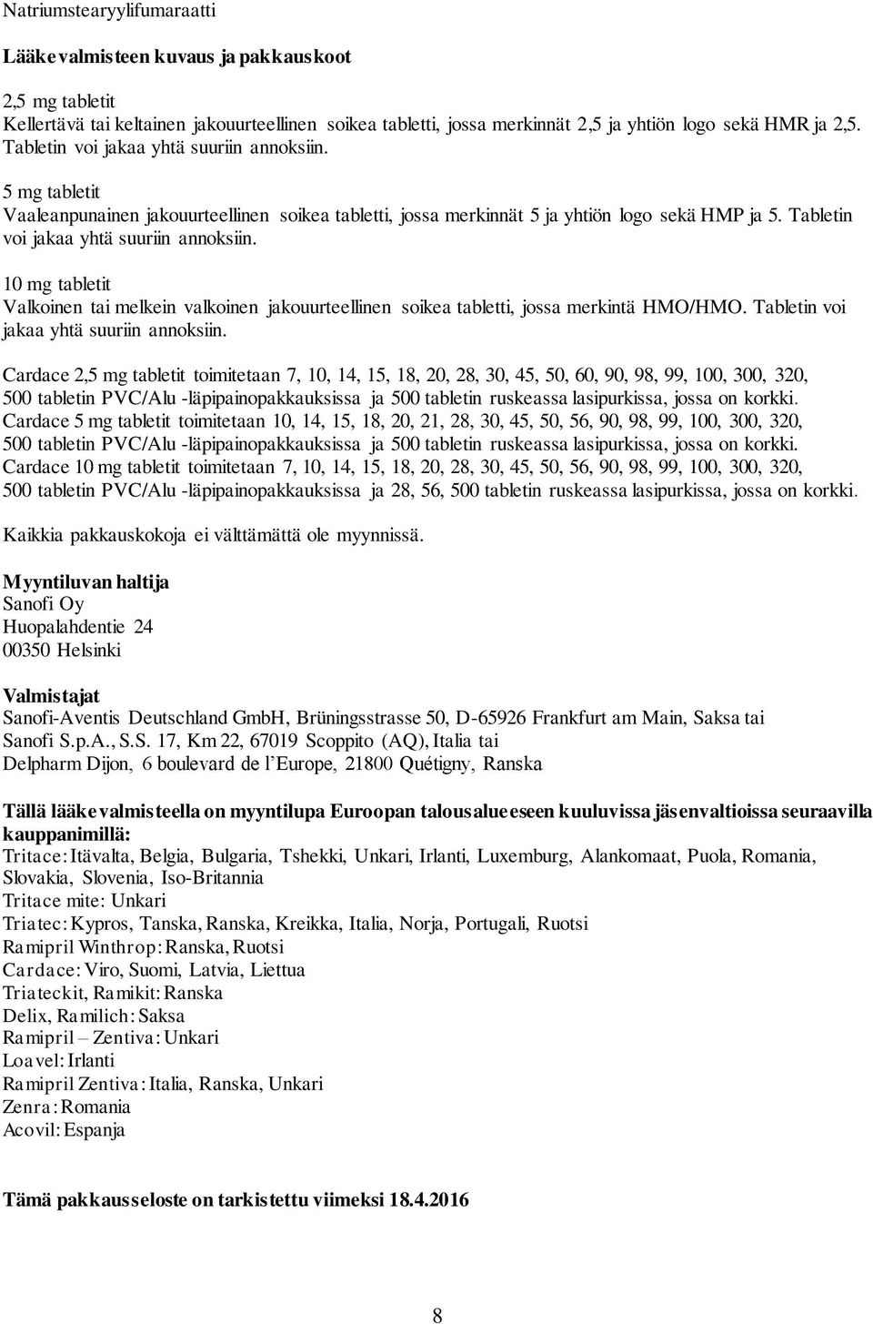 10 mg tabletit Valkoinen tai melkein valkoinen jakouurteellinen soikea tabletti, jossa merkintä HMO/HMO. Tabletin voi jakaa yhtä suuriin annoksiin.