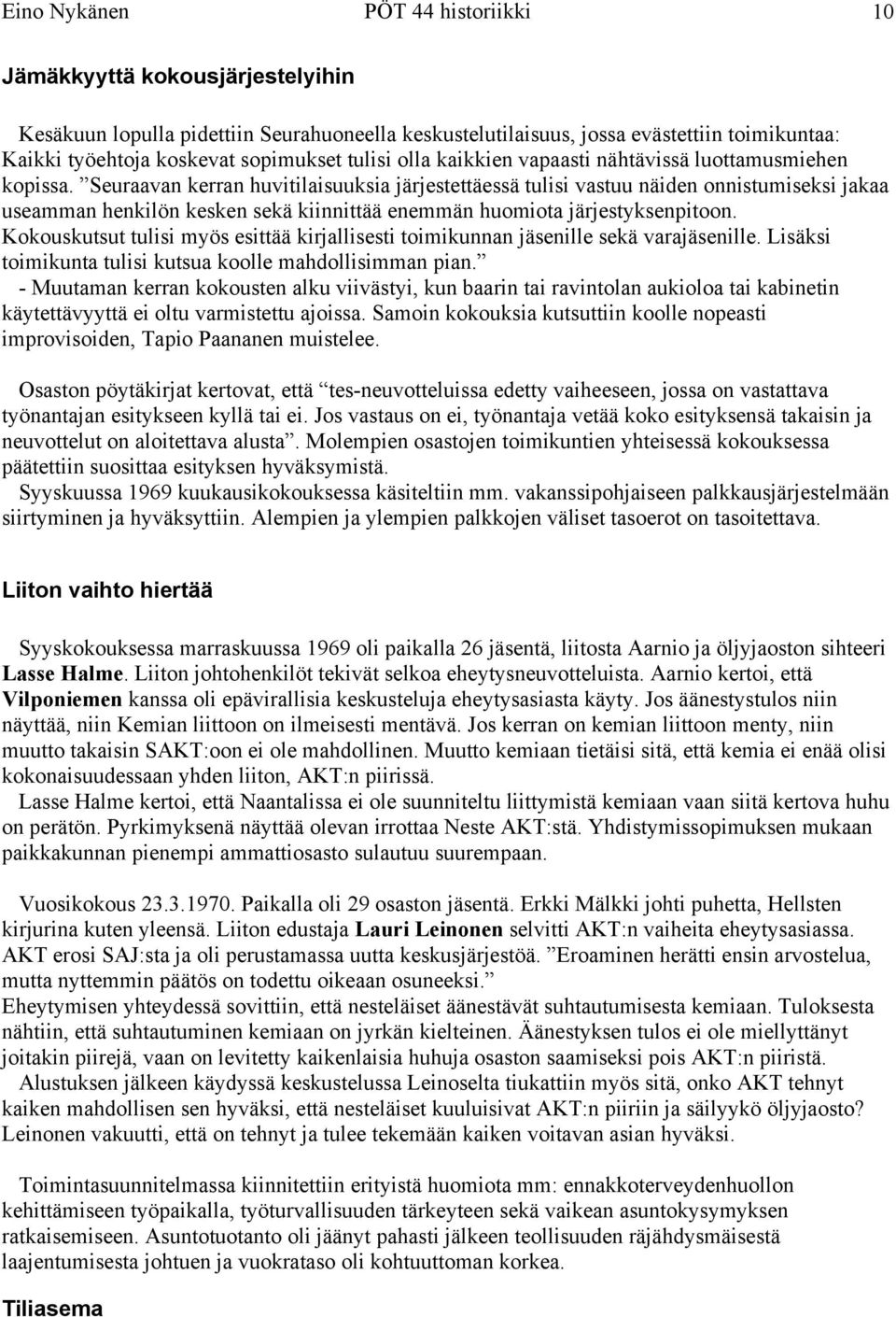 Seuraavan kerran huvitilaisuuksia järjestettäessä tulisi vastuu näiden onnistumiseksi jakaa useamman henkilön kesken sekä kiinnittää enemmän huomiota järjestyksenpitoon.