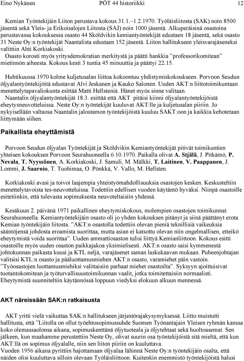 Liiton hallitukseen yleisvarajäseneksi valittiin Ahti Korkiakoski. Osasto korosti myös yritysdemokratian merkitystä ja päätti hankkia professorikomitean mietinnön aiheesta.