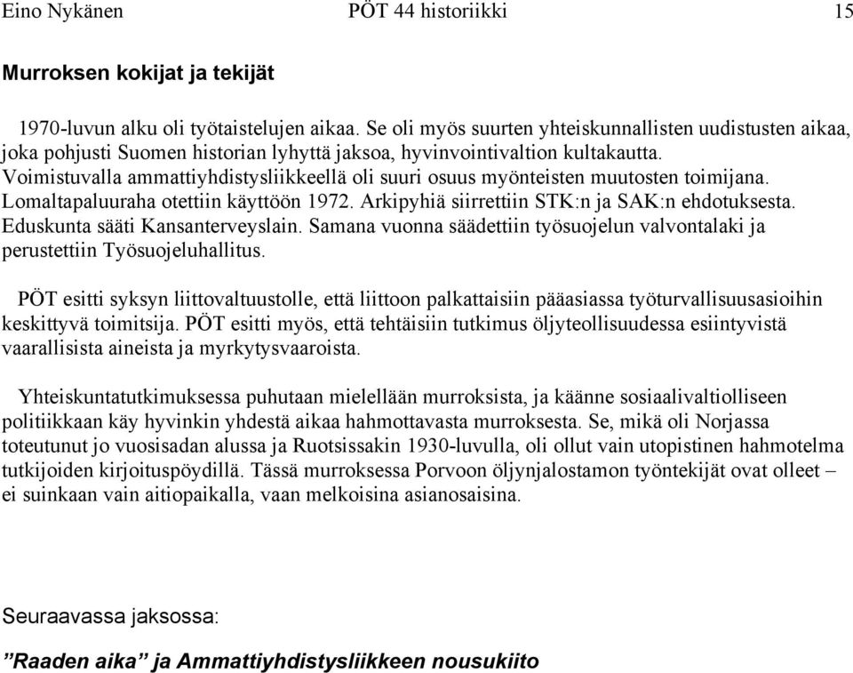 Voimistuvalla ammattiyhdistysliikkeellä oli suuri osuus myönteisten muutosten toimijana. Lomaltapaluuraha otettiin käyttöön 1972. Arkipyhiä siirrettiin STK:n ja SAK:n ehdotuksesta.