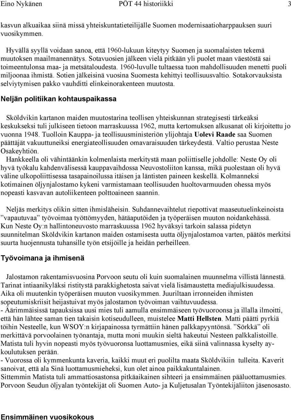 Sotavuosien jälkeen vielä pitkään yli puolet maan väestöstä sai toimeentulonsa maa- ja metsätaloudesta. 1960-luvulle tultaessa tuon mahdollisuuden menetti puoli miljoonaa ihmistä.