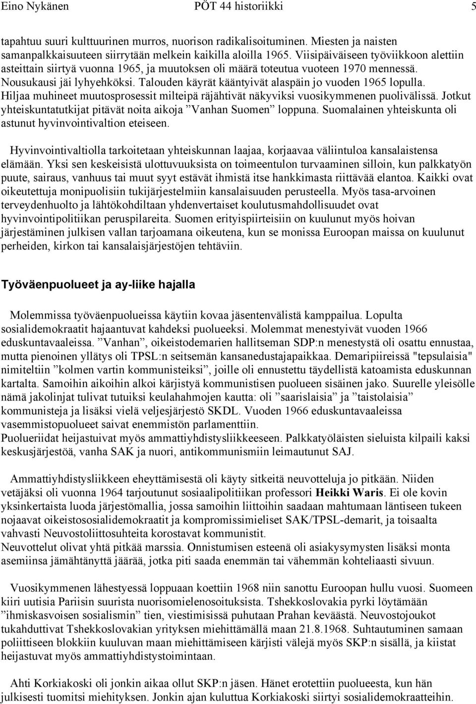 Talouden käyrät kääntyivät alaspäin jo vuoden 1965 lopulla. Hiljaa muhineet muutosprosessit milteipä räjähtivät näkyviksi vuosikymmenen puolivälissä.