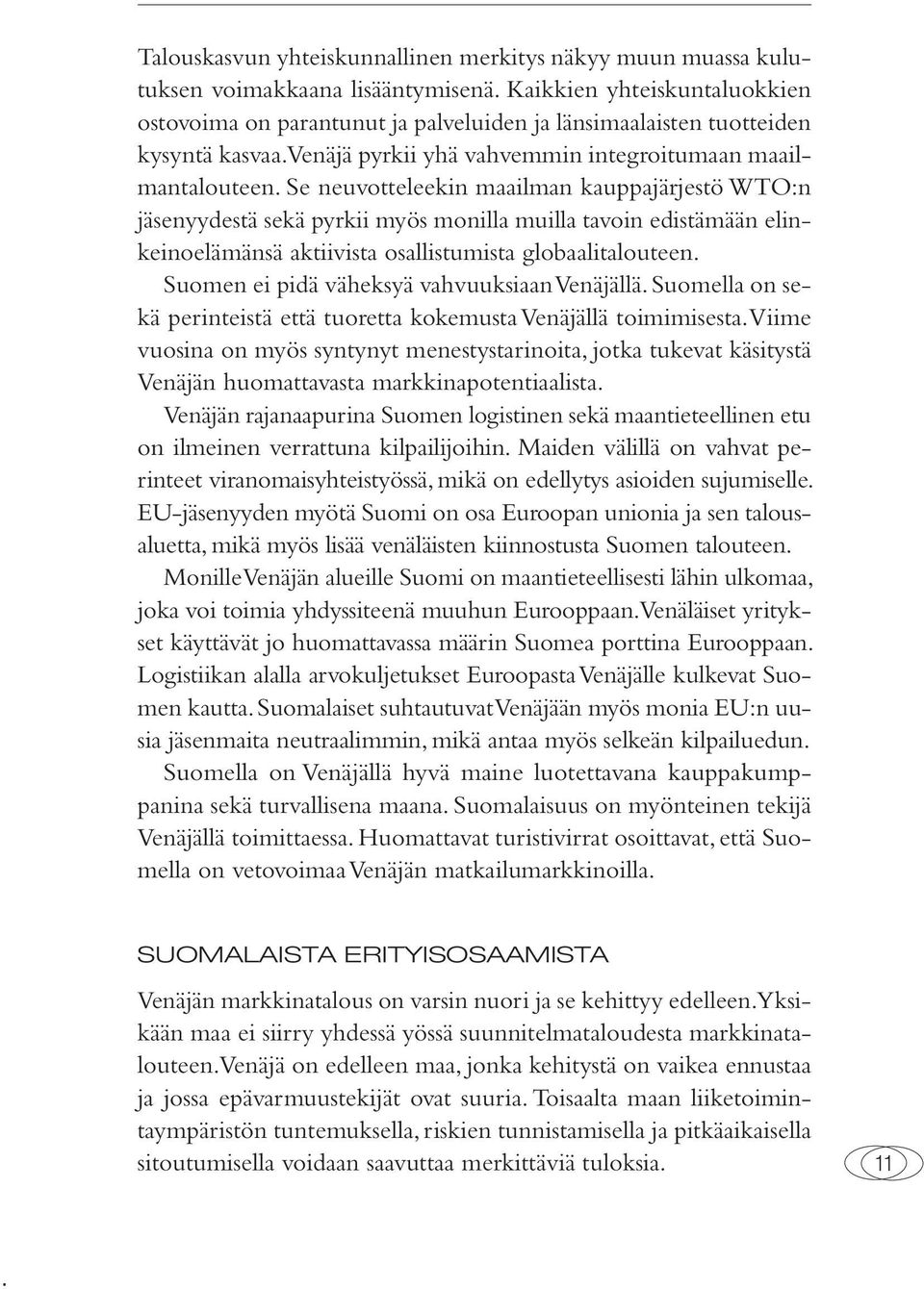 Se neuvotteleekin maailman kauppajärjestö WTO:n jäsenyydestä sekä pyrkii myös monilla muilla tavoin edistämään elinkeinoelämänsä aktiivista osallistumista globaalitalouteen.