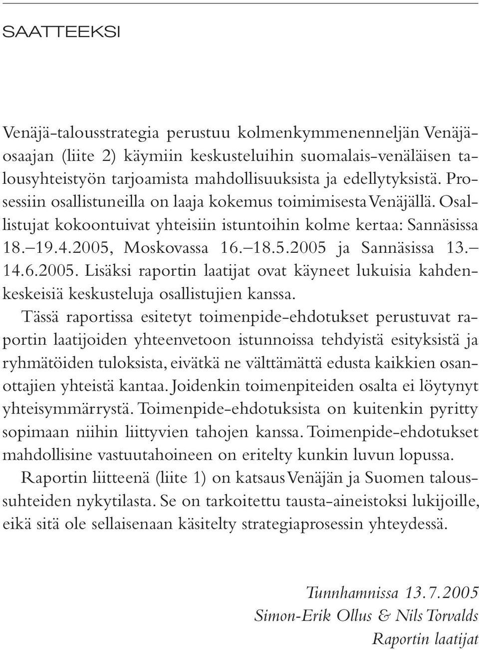 14.6.2005. Lisäksi raportin laatijat ovat käyneet lukuisia kahdenkeskeisiä keskusteluja osallistujien kanssa.