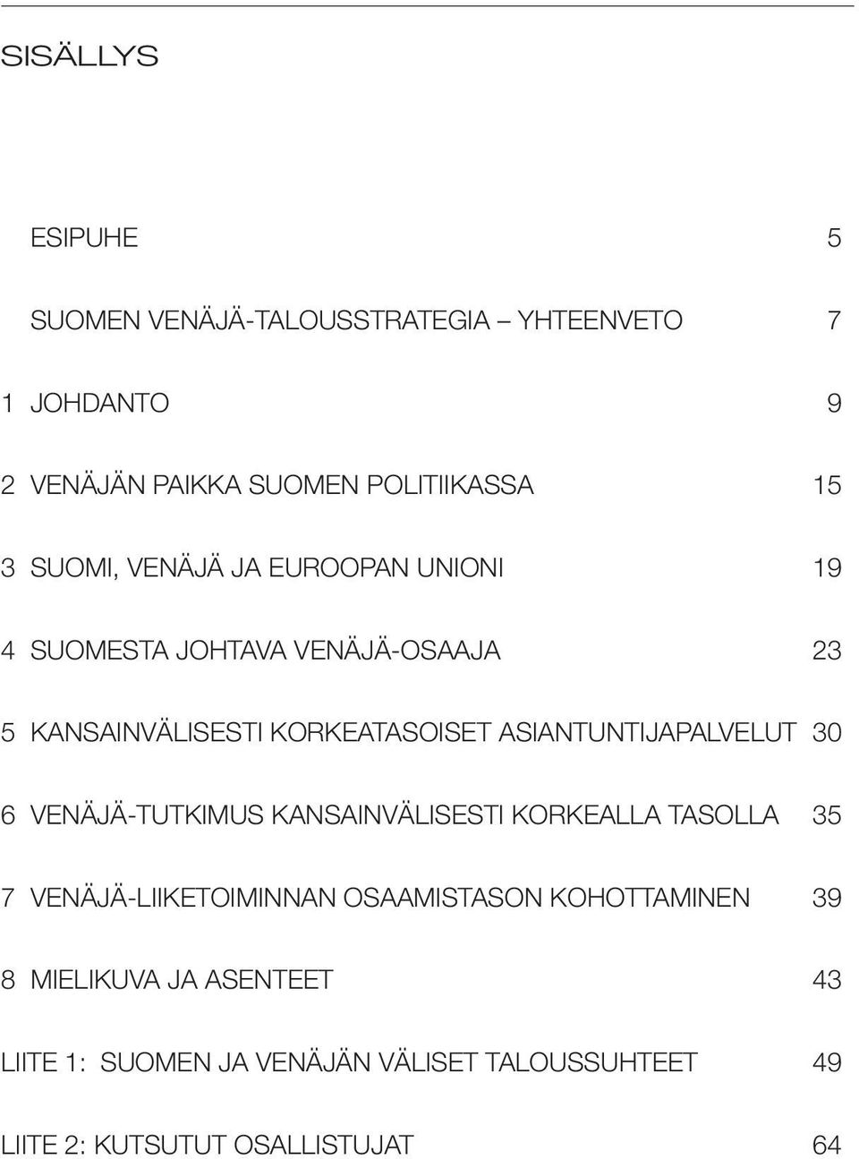 ASIANTUNTIJAPALVELUT 30 6 VENÄJÄ-TUTKIMUS KANSAINVÄLISESTI KORKEALLA TASOLLA 35 7 VENÄJÄ-LIIKETOIMINNAN OSAAMISTASON