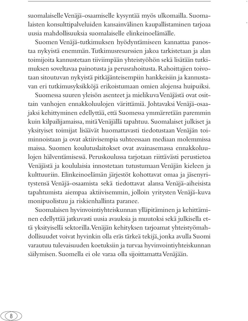 Tutkimusresurssien jakoa tarkistetaan ja alan toimijoita kannustetaan tiiviimpään yhteistyöhön sekä lisätään tutkimuksen soveltavaa painotusta ja perusrahoitusta.