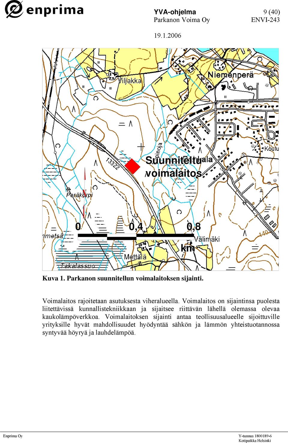 Voimalaitos on sijaintinsa puolesta liitettävissä kunnallistekniikkaan ja sijaitsee riittävän lähellä olemassa olevaa