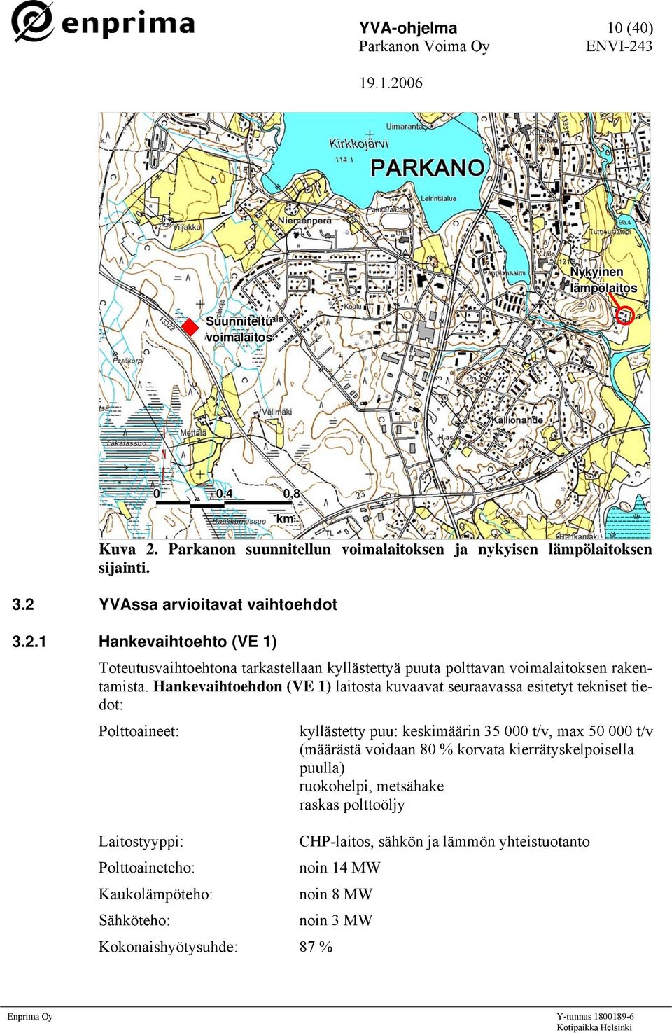 Hankevaihtoehdon (VE 1) laitosta kuvaavat seuraavassa esitetyt tekniset tiedot: Polttoaineet: kyllästetty puu: keskimäärin 35 000 t/v, max 50 000 t/v (määrästä voidaan 80 % korvata