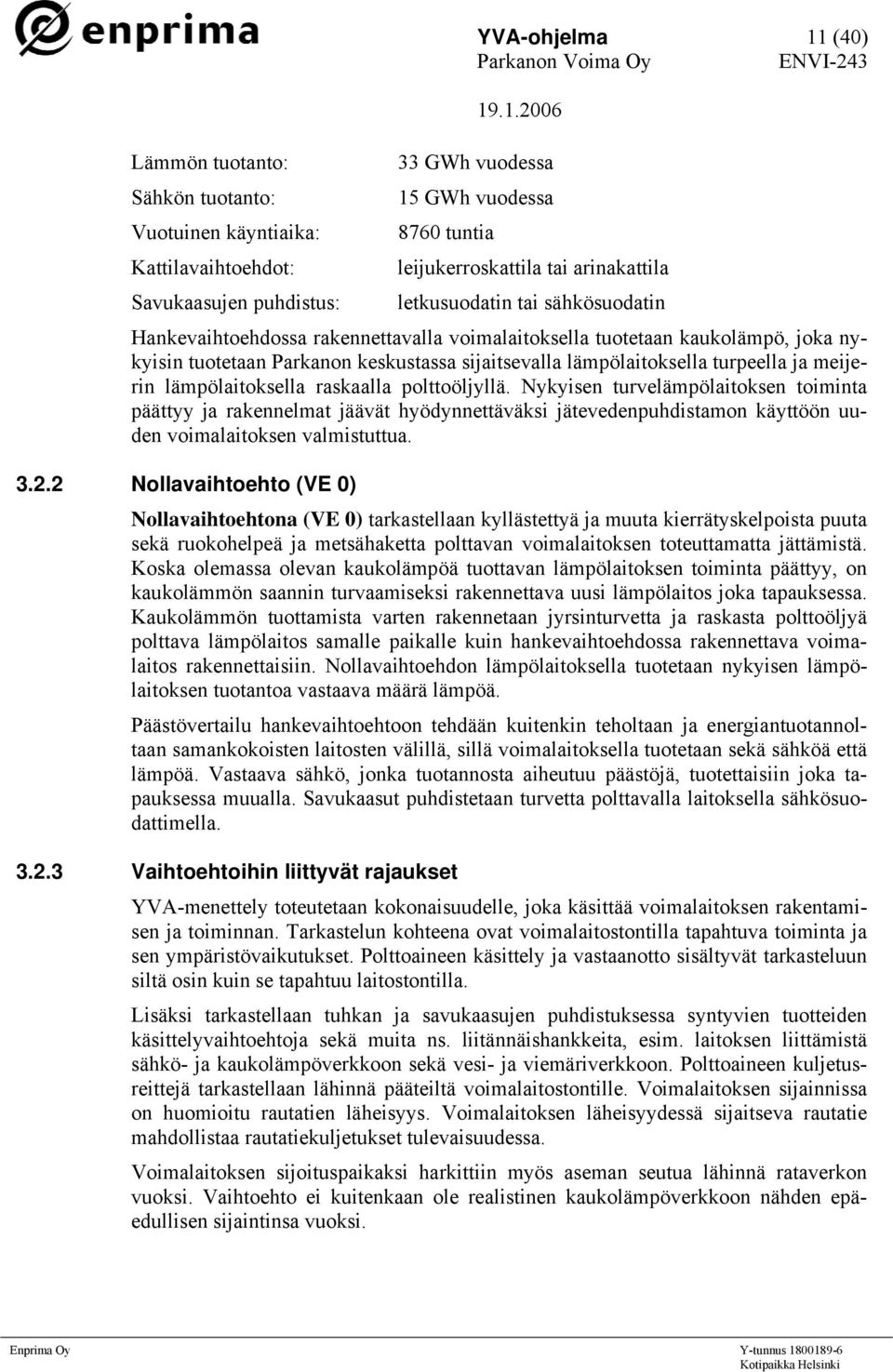 meijerin lämpölaitoksella raskaalla polttoöljyllä. Nykyisen turvelämpölaitoksen toiminta päättyy ja rakennelmat jäävät hyödynnettäväksi jätevedenpuhdistamon käyttöön uuden voimalaitoksen valmistuttua.