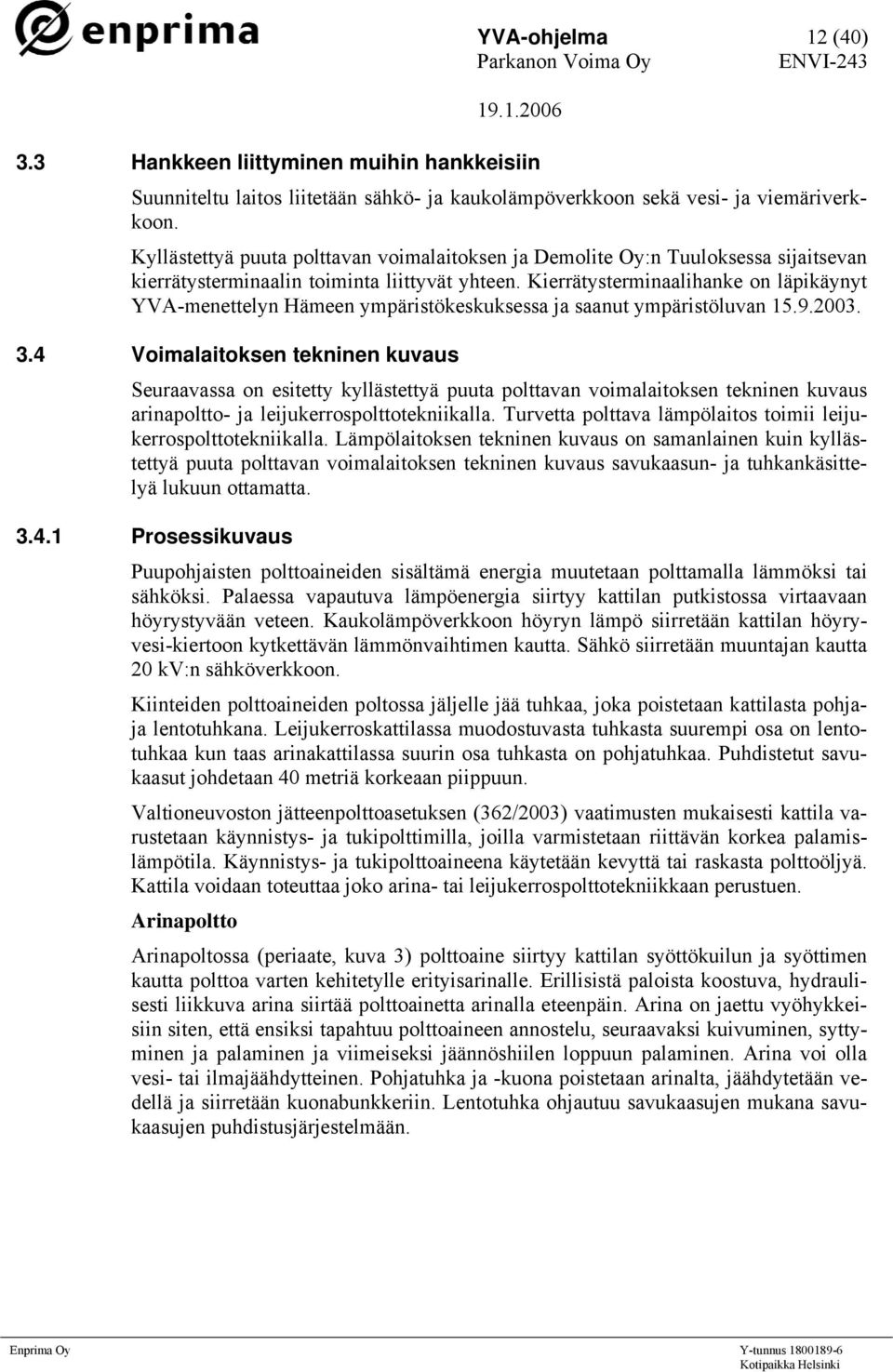 Kierrätysterminaalihanke on läpikäynyt YVA-menettelyn Hämeen ympäristökeskuksessa ja saanut ympäristöluvan 15.9.2003. 3.