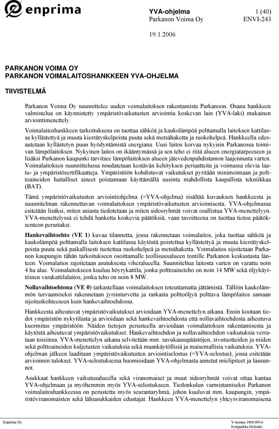 Voimalaitoshankkeen tarkoituksena on tuottaa sähköä ja kaukolämpöä polttamalla laitoksen kattilassa kyllästettyä ja muuta kierrätyskelpoista puuta sekä metsähaketta ja ruokohelpeä.