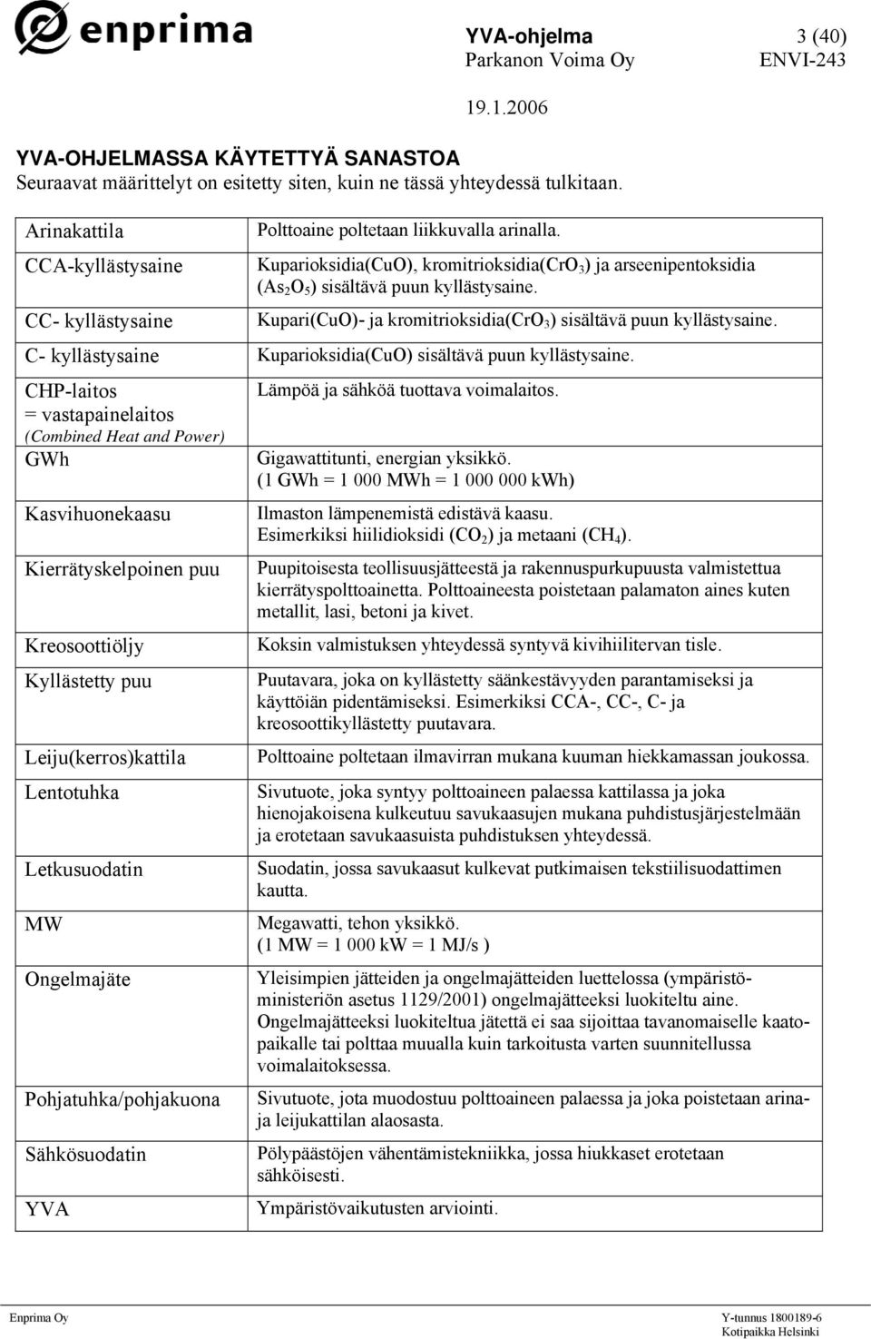 Kupari(CuO)- ja kromitrioksidia(cro 3 ) sisältävä puun kyllästysaine. C- kyllästysaine Kuparioksidia(CuO) sisältävä puun kyllästysaine.