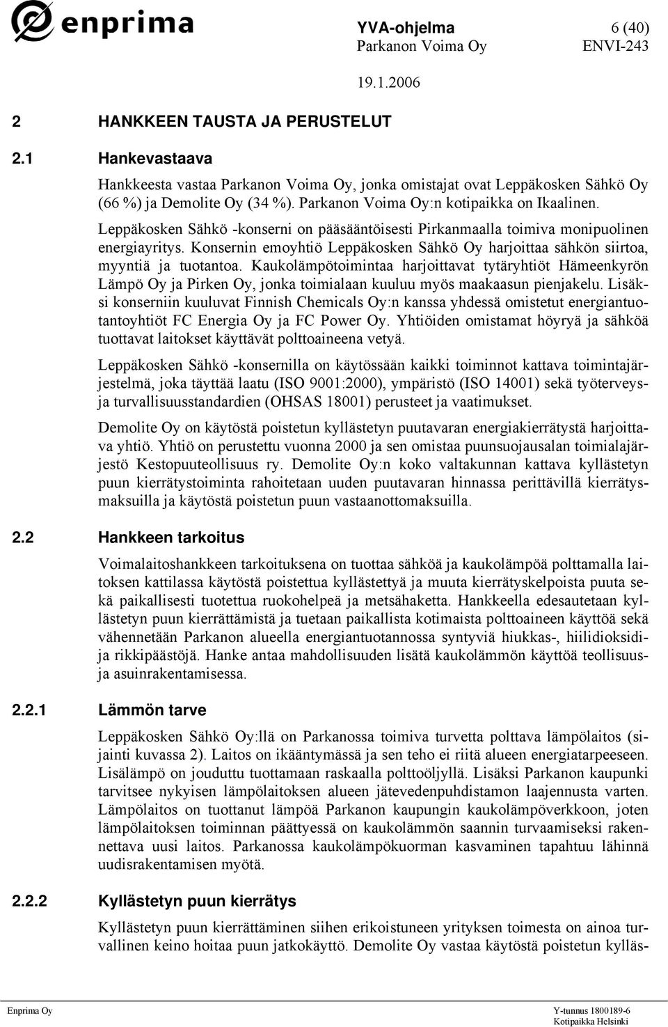 Kaukolämpötoimintaa harjoittavat tytäryhtiöt Hämeenkyrön Lämpö Oy ja Pirken Oy, jonka toimialaan kuuluu myös maakaasun pienjakelu.