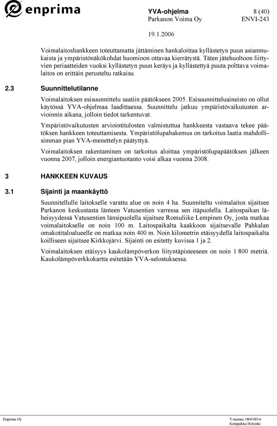 3 Suunnittelutilanne Voimalaitoksen esisuunnittelu saatiin päätökseen 2005. Esisuunnitteluaineisto on ollut käytössä YVA-ohjelmaa laadittaessa.