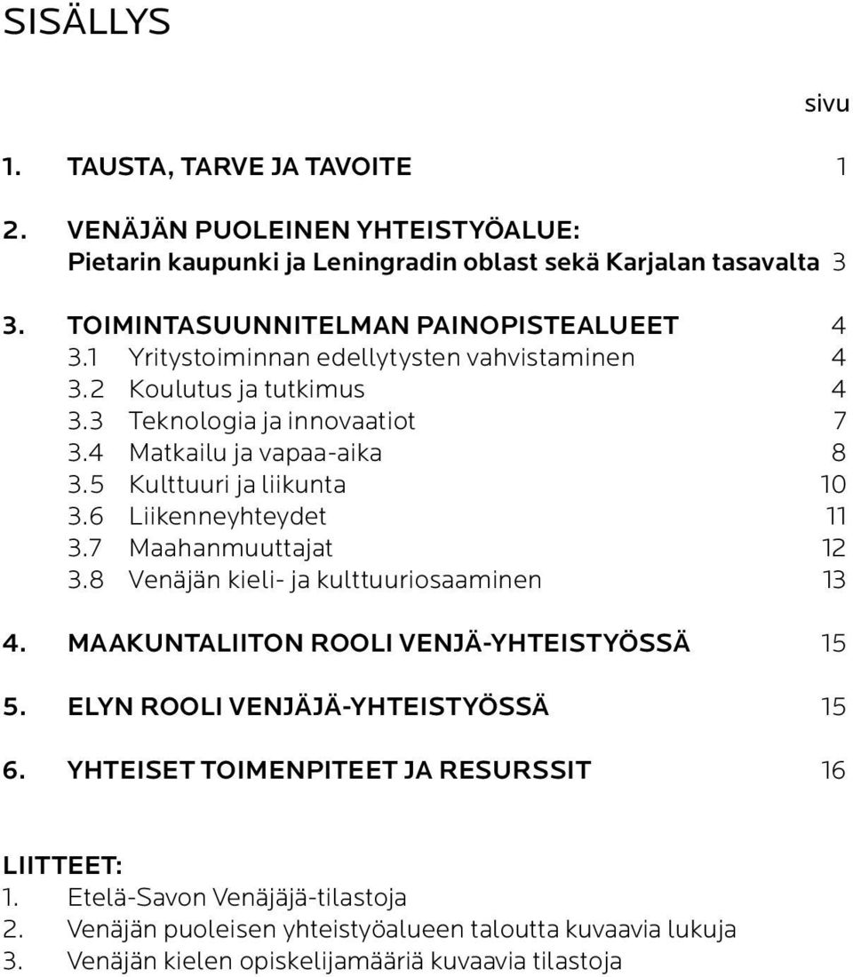 5 Kulttuuri ja liikunta 10 3.6 Liikenneyhteydet 11 3.7 Maahanmuuttajat 12 3.8 Venäjän kieli- ja kulttuuriosaaminen 13 4. MAAKUNTALIITON ROOLI VENJÄ-YHTEISTYÖSSÄ 15 5.