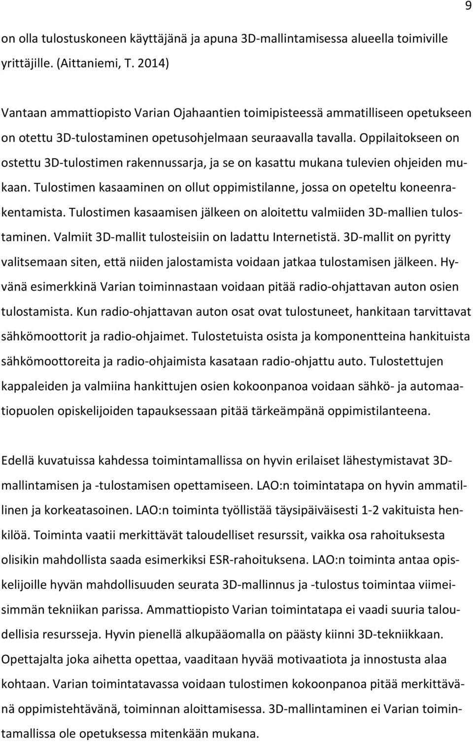 Oppilaitokseen on ostettu 3D-tulostimen rakennussarja, ja se on kasattu mukana tulevien ohjeiden mukaan. Tulostimen kasaaminen on ollut oppimistilanne, jossa on opeteltu koneenrakentamista.