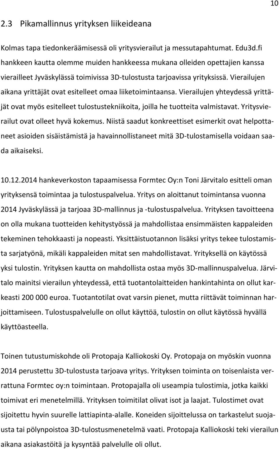 Vierailujen aikana yrittäjät ovat esitelleet omaa liiketoimintaansa. Vierailujen yhteydessä yrittäjät ovat myös esitelleet tulostustekniikoita, joilla he tuotteita valmistavat.